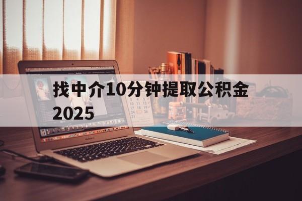 最新找中介10分钟提取公积金2025方法分析(最方便真实的西双版纳正规中介提取公积金方法)