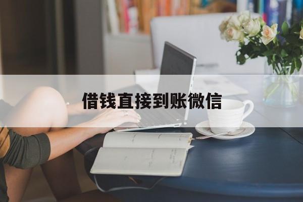 最新借钱直接到账微信方法分析(最方便真实的西双版纳借钱直接到账微信可以吗方法)